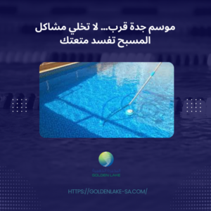 موسم جدة قرب… لا تخلي مشاكل المسبح تفسد متعتك